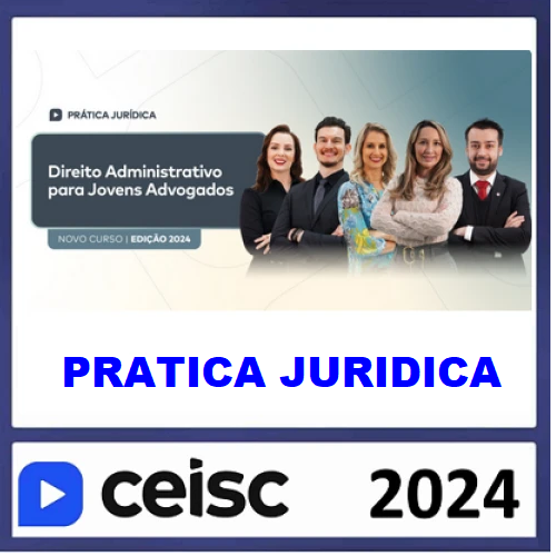 PRÁTICA JÚRIDICA (FORENSE) E ATUALIZAÇÃO - DIREITO ADMINISTRATIVO PARA JOVENS ADVOGADOS - CEISC 2024 PRÁTICA JÚRIDICA (FORENSE) E ATUALIZAÇÃO - DIREITO ADMINISTRATIVO PARA JOVENS ADVOGADOS - CEISC 2024