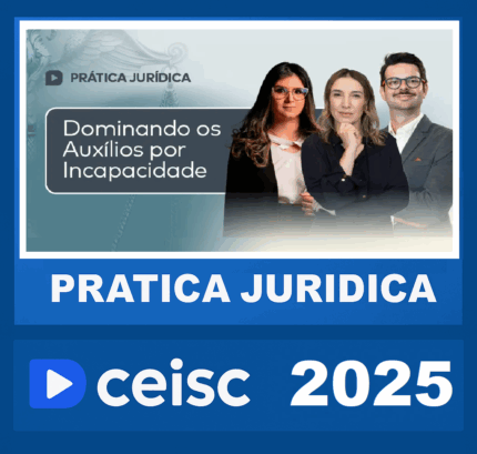 RATEIO PRÁTICA JURÍDICA DOMINANDO OS AUXÍLIOS POR INCAPACIDADE 2025 – CEISC 2025