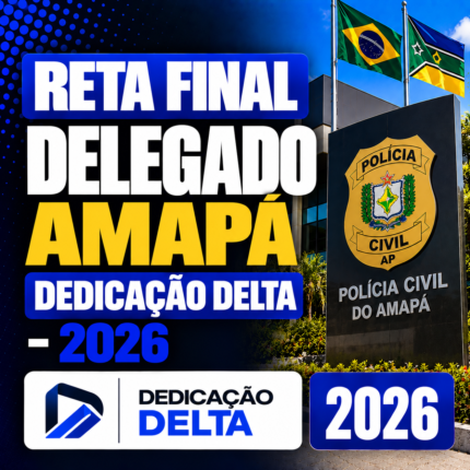 RETA FINAL DELEGADO AMAPÁ – DEDICAÇÃO DELTA 2026