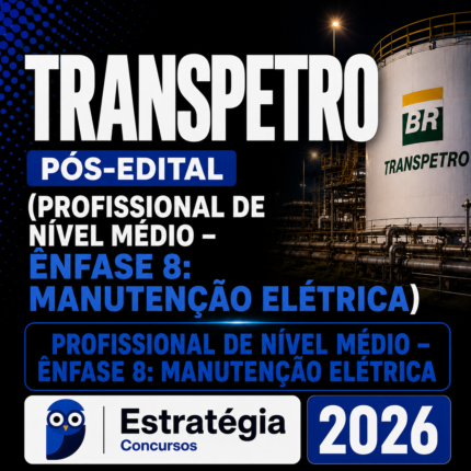 TRANSPETRO PÓS-EDITAL (PROFISSIONAL DE NÍVEL MÉDIO – ÊNFASE 8: MANUTENÇÃO ELÉTRICA) – ESTRATÉGIA 2026
