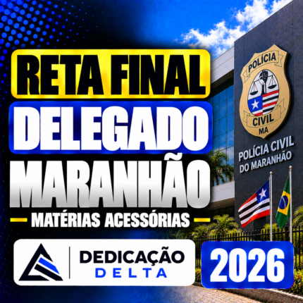 RETA FINAL DELEGADO MARANHÃO – MATÉRIAS ACESSÓRIAS – DEDICAÇÃO DELTA 2026