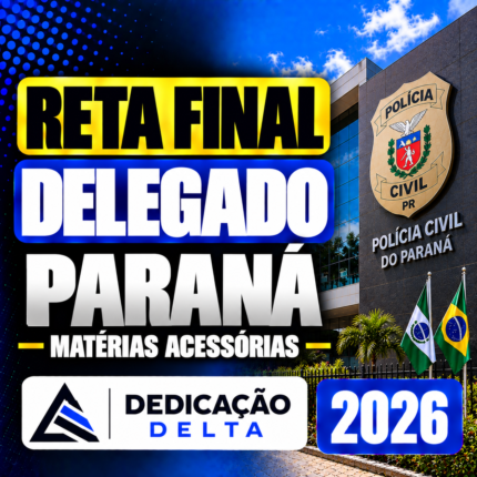 RETA FINAL DELEGADO PARANÁ – MATÉRIAS ACESSÓRIAS – DEDICAÇÃO DELTA 2026
