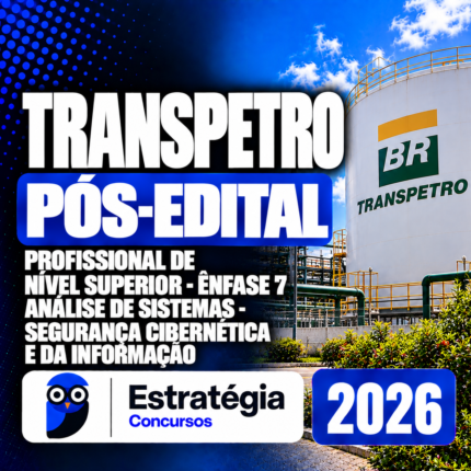 TRANSPETRO PÓS-EDITAL – PROFISSIONAL DE NÍVEL SUPERIOR – ÊNFASE 7: ANÁLISE DE SISTEMAS – SEGURANÇA CIBERNÉTICA E DA INFORMAÇÃO – ESTRATÉGIA 2026